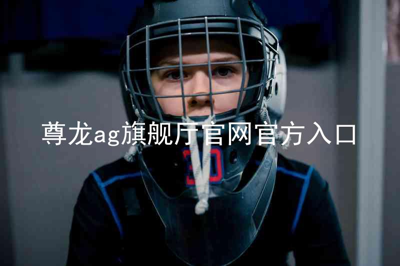 尊龙ag旗舰厅官网官方入口