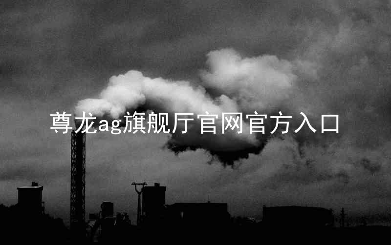 尊龙ag旗舰厅官网官方入口